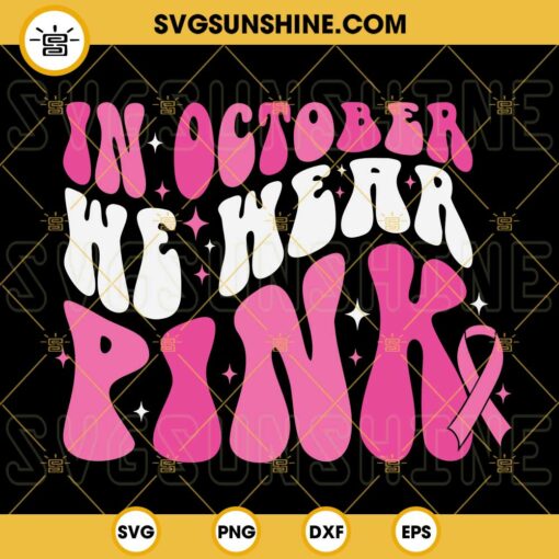 In October We Wear Pink SVG, Breast Cancer SVG PNG DXF EPS Cut Files