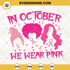 In October We Wear Pink Hocus Pocus SVG, Witches Sister SVG, Breast Cancer Awareness Halloween SVG