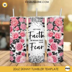 Let Your Faith Be Bigger Than Your Fear Skinny Tumbler PNG, Christian Bible Verse Roses 20oz Skinny Tumbler PNG Design Files
