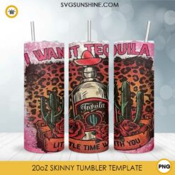 Tequila Leopard 20oz Skinny Tumbler Template PNG, I Want Tequila Tumbler PNG File Digital Download