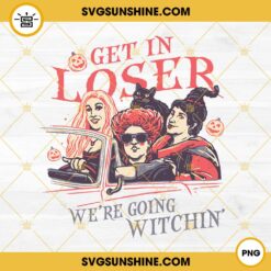 Hocus Pocus PNG, Get In Loser We're Going Witchin' PNG, Sanderson Sisters PNG, Halloween Shirt PNG Digital Download