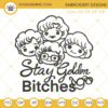 Stay Golden Bitches Embroidery Designs, Golden Girls Embroidery Design File