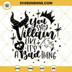 You Say Villain like It's A Bad Thing SVG, Disney Villains SVG PNG DXF EPS Cut Files For Cricut Silhouette