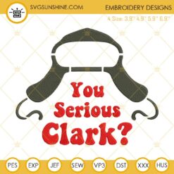 You Serious Clark Embroidery Designs, Cousin Eddie Christmas Vacation Embroidery Design File