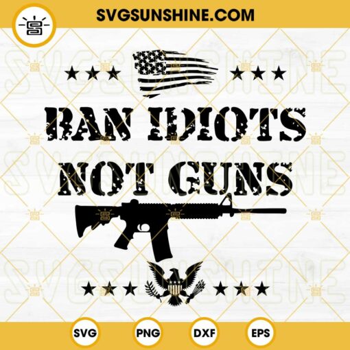 Ban Idiots Not Guns SVG, 2nd Amendment SVG PNG DXF EPS Cut Files