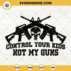 Control Your Kids Not My Guns SVG PNG DXF EPS Cut Files For Cricut Silhouette