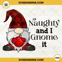 Naughty And I Gnome It PNG Designs Silhouette Vector Clipart