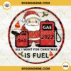 All I Want For Christmas Is Fuel Ornament PNG, Santa Claus Gas 2022 PNG Digital Download