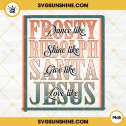 Dance Like Frosty SVG, Shine Like Rudolph SVG, Give Like Santa SVG, Love Like Jesus SVG Files For Cricut