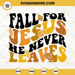 Fall For Jesus He Never Leaves SVG, Autumn Christian Fall SVG, Fall Season SVG, Religious Fall SVG