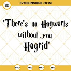 There’s no Hogwarts without you Hagrid SVG Cut Files