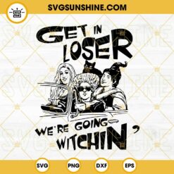 Hocus Pocus Get In Loser We're Going Witchin' SVG, Sanderson Sisters SVG, Halloween SVG