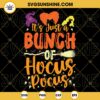 It's Just A Bunch Of Hocus Pocus SVG Files For Cricut, Sanderson Sisters SVG, Halloween SVG