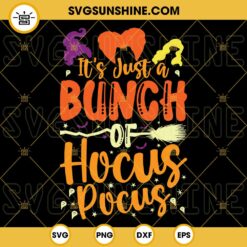 It’s Just A Bunch Of Hocus Pocus SVG Files For Cricut, Sanderson Sisters SVG, Halloween SVG