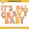 It's All Gravy Baby SVG, Thanksgiving SVG PNG DXF EPS Cut Files