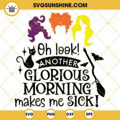 Oh Look Another Glorious Morning Make Me Sick SVG, Hocus Pocus Halloween SVG PNG DXF EPS Cut Files