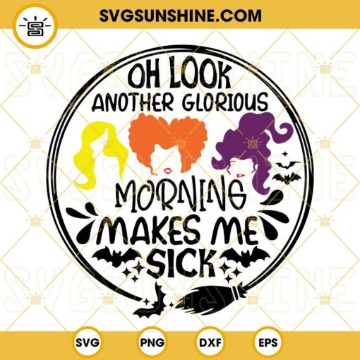 Oh Look Another Glorious Morning Makes Me Sick SVG, Sanderson Sisters SVG, Hocus Pocus SVG