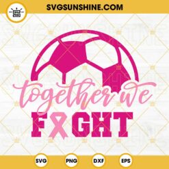 Soccer Breast Cancer SVG, Together We Fight SVG PNG EPS DXF Files