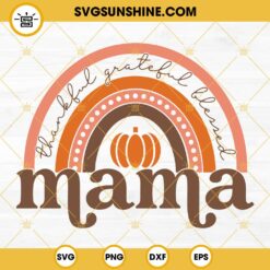 Thankful Grateful Blessed Mama Rainbow SVG, Mama Thanksgiving SVG PNG DXF EPS Files
