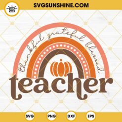 Thankful Grateful Blessed Teacher Rainbow SVG, Teacher Thanksgiving SVG PNG DXF EPS Files