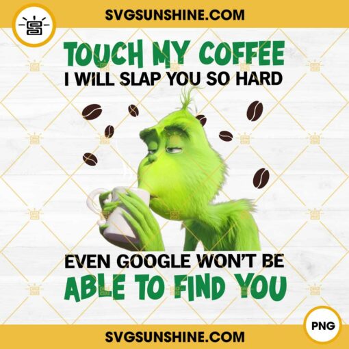 Touch My Coffee I Will Slap You So Hard Even Google Won't Be Able To Find You PNG, Funny Grinch Coffee PNG File