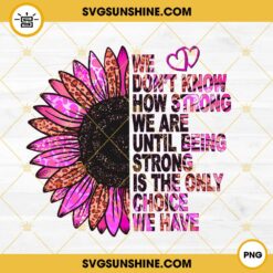 We Dont Know How Strong Pink Leopard Sunflower Breast Cancer PNG, Sunflower Breast Cancer Awareness PNG Design