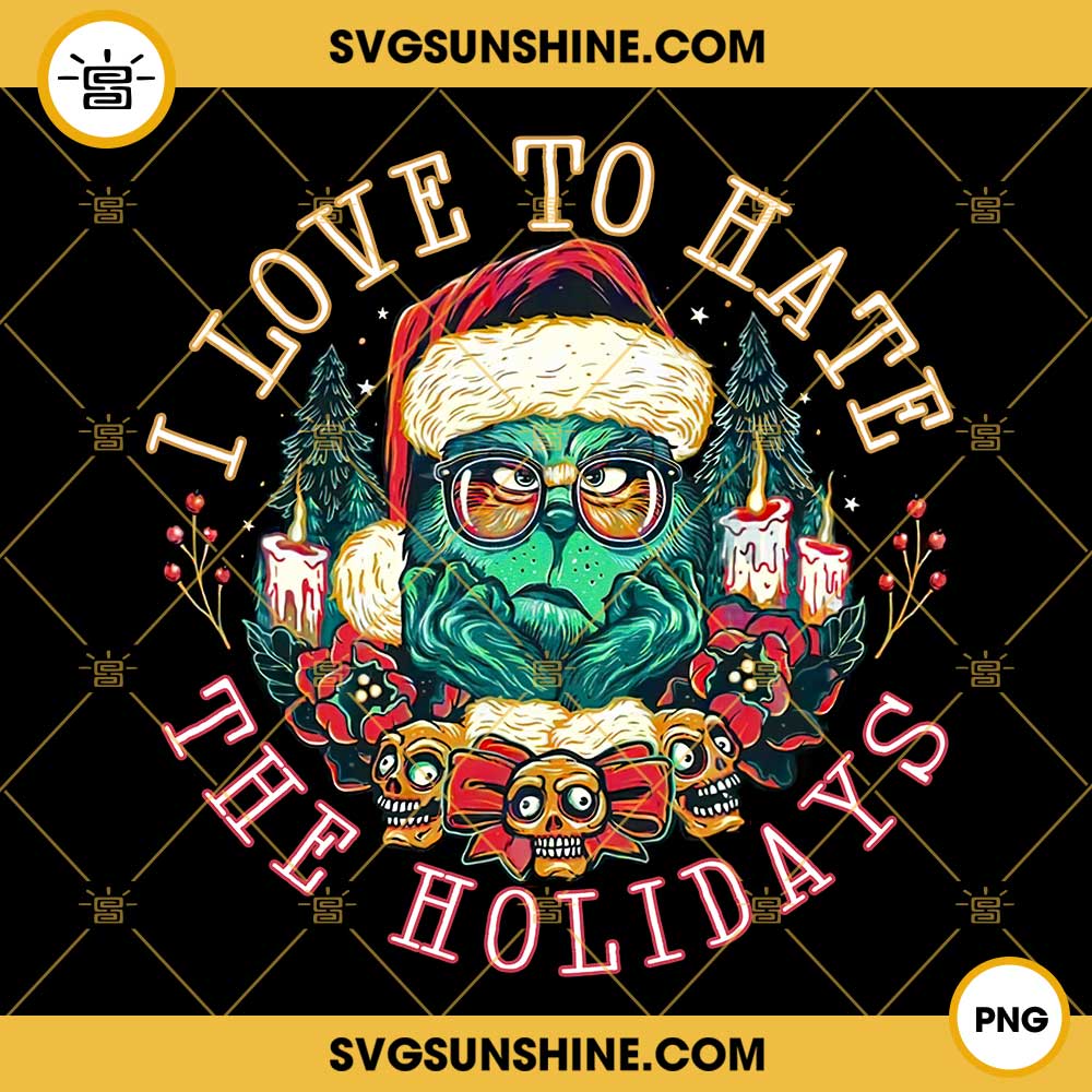 Grinch I Love To Hate The Holidays PNG, Grinch PNG, Hate Christmas PNG, The Grinch PNG, Trending Christmas PNG
