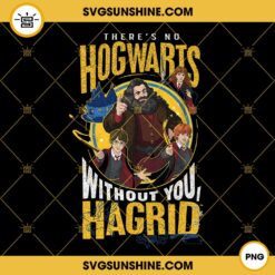 There Is No Hogwarts Without You Hagrid PNG Digital Download