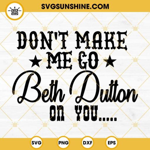 Don't Make Me Go Beth Dutton On You SVG, Beth Dutton SVG Cut Files