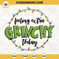 Feeling Extra Grinchy Today SVG, Christmas Grinch SVG, Grinch My Day SVG Instant Digital Download