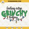 Feeling Extra Grinchy Today SVG PNG DXF EPS Cut Files For Cricut Silhouette