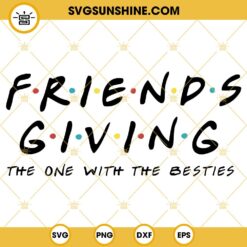 Friendsgiving SVG, Friends Giving The One with the Besties SVG, Happy Thanksgiving Friends SVG