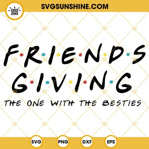 Friendsgiving SVG, Friends Giving The One with the Besties SVG, Happy Thanksgiving Friends SVG