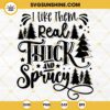 Funny Christmas Tree SVG, I Like Them Real Thick And Sprucy SVG EPS DXF PNG Files