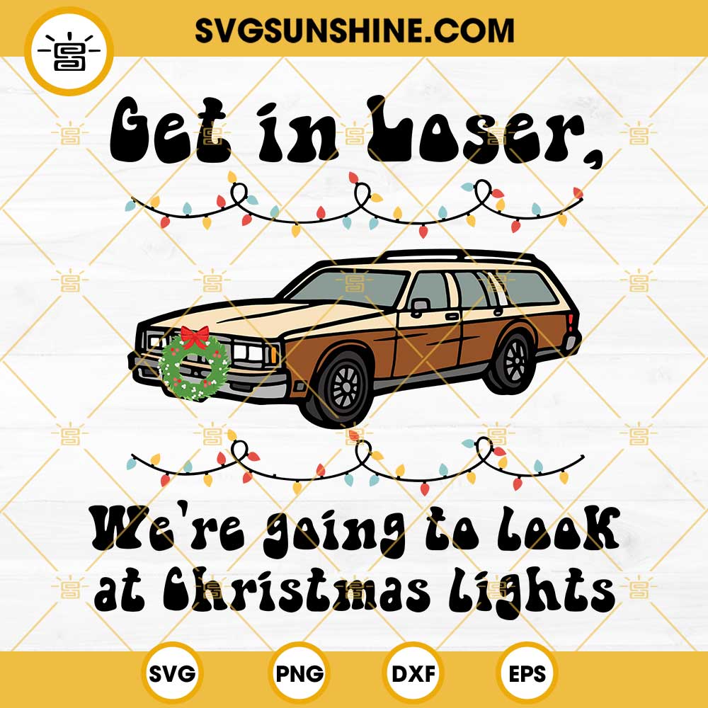 Get In Loser We're Going To Look At Christmas Lights SVG PNG DXF EPS