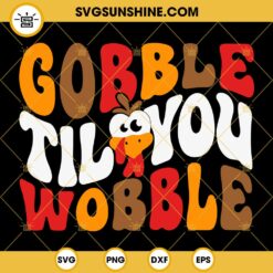 Gobble Til You Wobble SVG, Thanksgiving SVG PNG DXF EPS Cut Files Clipart Cricut