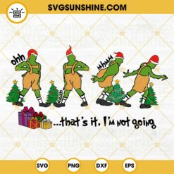 Grinch Thats It I'm Not Going SVG Cricut, Grinch Christmas SVG PNG DXF EPS Cut Files