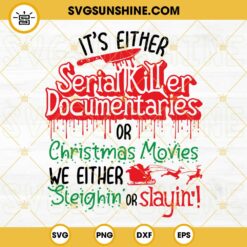 Horror Christmas SVG, It's Either Serial Killer Documentaries Or Christmas Movies We Either Sleighin Or Slayin SVG