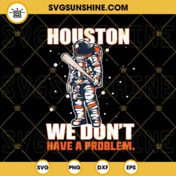 Houston Astros Astronaut SVG, Houston We Don’t Have A Problem Baseball SVG PNG DXF EPS Files