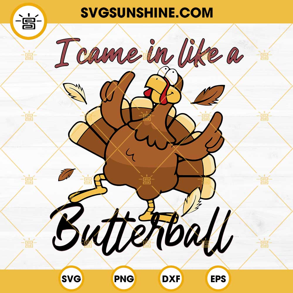 I Came In Like A Butterball SVG, Turkey SVG, Thanksgiving SVG, Funny Turkey Thanksgiving SVG