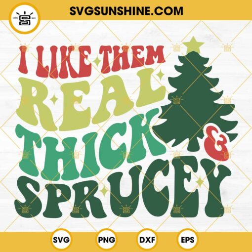I Like Them Real Thick And Sprucey SVG for Cricut, Christmas Tree SVG PNG EPS DXF Cut Files