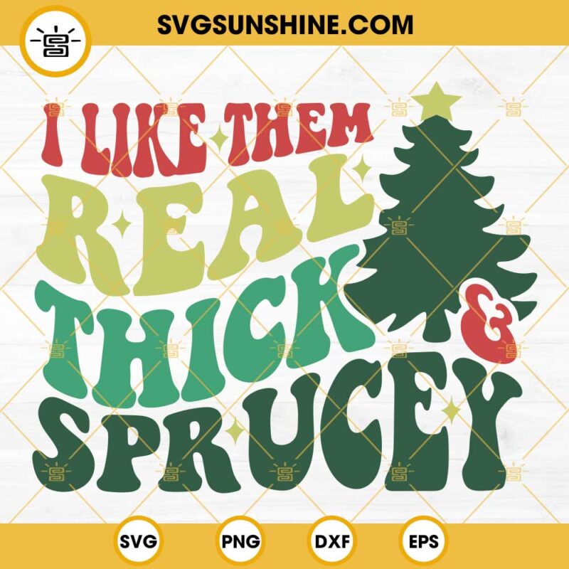 I Like Them Real Thick And Sprucey PNG, Funny Christmas Tree PNG File