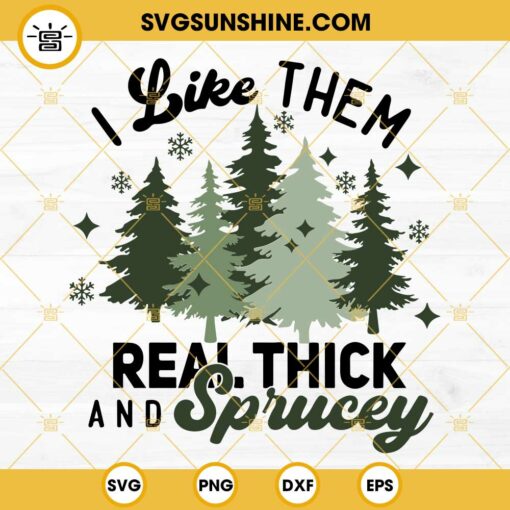 I Like Them Real Thick And Sprucey SVG PNG DXF EPS Cut Files