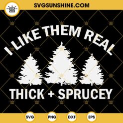 I Like Them Real Thick and Sprucey SVG, Christmas SVG, Funny Christmas Tree SVG Files