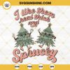 I Like Them Real Thick And Sprucey SVG, Retro Christmas Tree SVG, Christmas Shirt SVG PNG DXF EPS