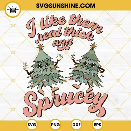 I Like Them Real Thick And Sprucey SVG, Retro Christmas Tree SVG, Christmas Shirt SVG PNG DXF EPS