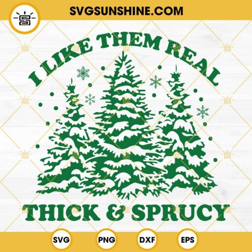 I Like Them Real Thick and Sprucy SVG, Funny Christmas Tree SVG PNG DXF EPS Cricut Silhouette