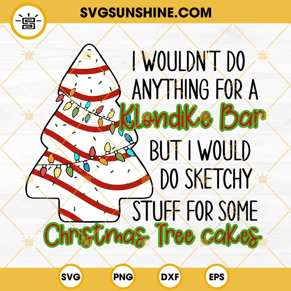 I Would Do Sketchy Stuff For Some Christmas Tree Cakes SVG PNG DXF EPS Cricut Silhouette
