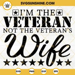 I’m The Veteran Not The Veteran’s Wife SVG, Veterans Day SVG PNG DXF EPS Cut Files