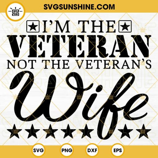 I'm The Veteran Not The Veteran's Wife SVG, Veterans Day SVG PNG DXF EPS Cut Files